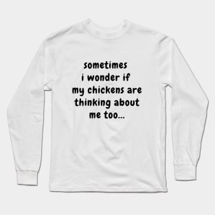 Sometimes I Wonder If My Chickens Are Thinking About Me Long Sleeve T-Shirt